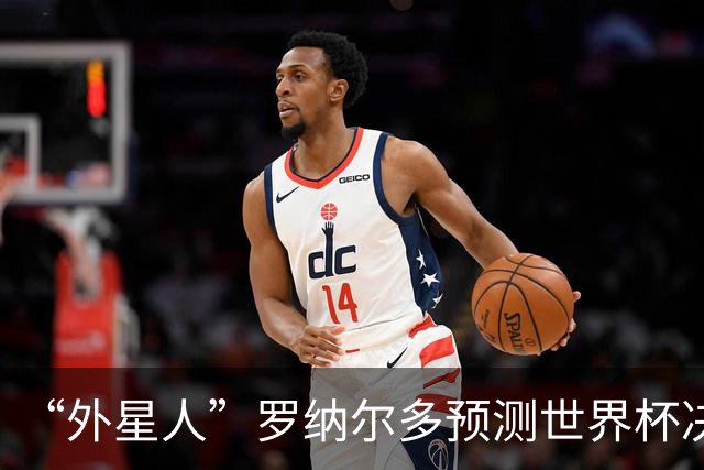 “外星人”罗纳尔多预测世界杯决赛结果：西班牙队将轻松取胜夺冠