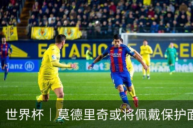 世界杯｜莫德里奇或将佩戴保护面具迎战英格兰队