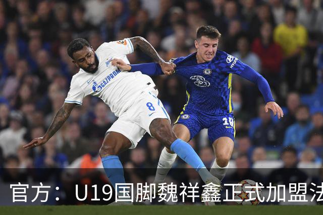 官方：U19国脚魏祥鑫正式加盟法甲欧塞尔 签约5年身披49号