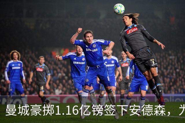 曼城豪掷1.16亿镑签下安德森，为何甘愿满足森林近1.26亿要价？