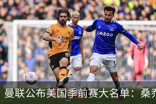 曼联公布美国季前赛大名单：桑乔&新援约罗在列
