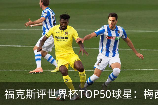 福克斯评世界杯TOP50球星：梅西第1、姆巴佩第2罗德里第7，无C罗