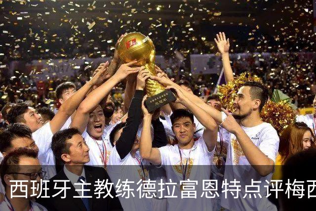 西班牙主教练德拉富恩特点评梅西！