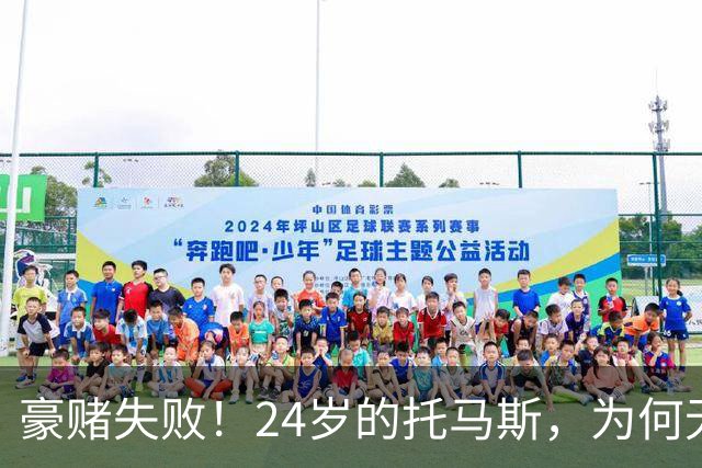 豪赌失败！24岁的托马斯，为何无球可打？