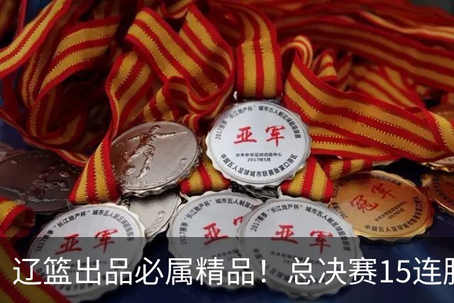 辽篮出品必属精品！总决赛15连胜，张镇麟获卢伟盛赞，第4冠稳了