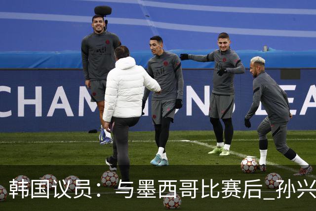 韩国议员：与墨西哥比赛后 孙兴慜与洪明甫更衣室发生冲突