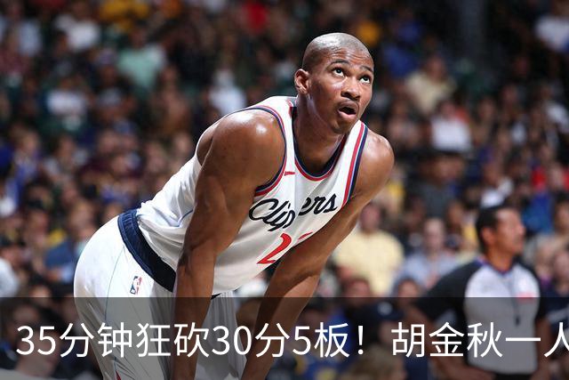 35分钟狂砍30分5板！胡金秋一人撕裂上海内线，浙江广厦迎来救星