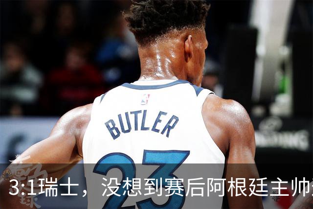 3:1瑞士，没想到赛后阿根廷主帅这样说，那张红牌裁判没针对我们