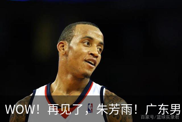 WOW！再见了，朱芳雨！广东男篮彻底大变天